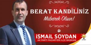 AK Parti Pazaryeri İlçe Başkanı İsmail Soydan, Berat Kandili nedeniyle bir kutlama mesajı yayınladı.