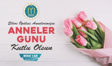 BİLECİK BELEDİYE BAŞKANI NİHAT CAN’IN ANNELER GÜNÜ MESAJI