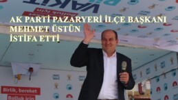 PAZARYERİ AK PARTİ İLÇE BAŞKANI MEHMET ÜSTÜN İSTİFA ETTİ