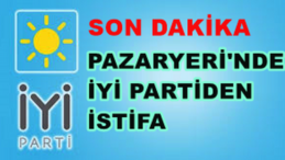 PAZARYERİNDE  İYİ PARTİ’DEN İSTİFA