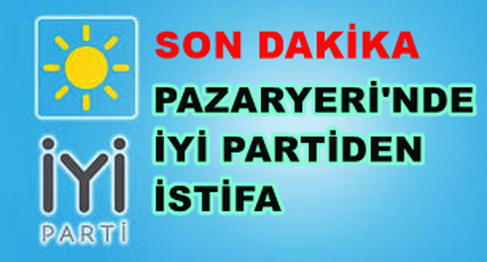 PAZARYERİNDE  İYİ PARTİ’DEN İSTİFA