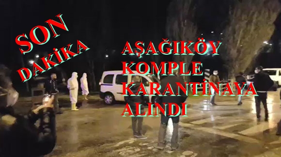 Aşağıköy komple karantinaya alındı