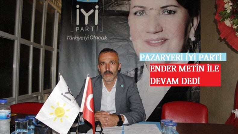 İYİ PARTİ YENİDEN ENDER METİN İLE DEVAM DEDİ