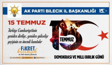 AK PARTİ BİLECİK İL BAŞKANI KARABIYIK’IN 15 TEMMUZ MESAJI