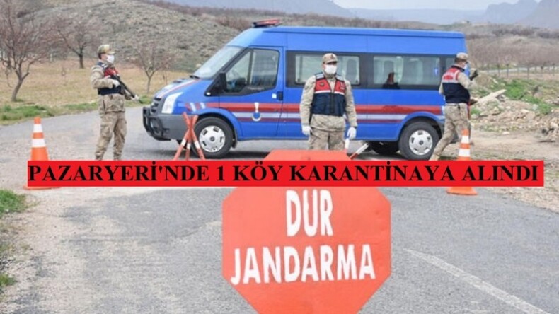 PAZARYERİ İLÇESİNDE BİR KÖY KARANTİNAYA ALINDI