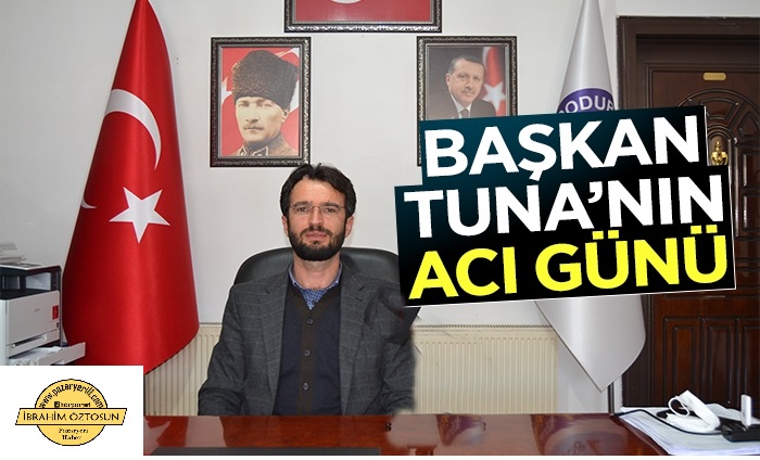 Dodurga Belediye Başkanı Selim Tuna’nın acı günü