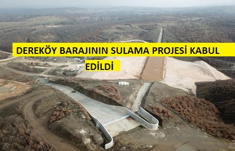 DEREKÖY BARAJI SULAMA PROJESİ KABUL EDİLDİ