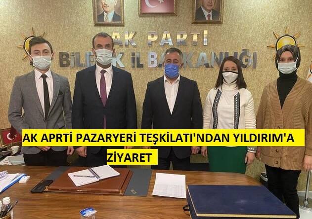 PAZARYERİ AK PARTİ TEŞKİLATINDAN YILDIRIM’A ZİYARET