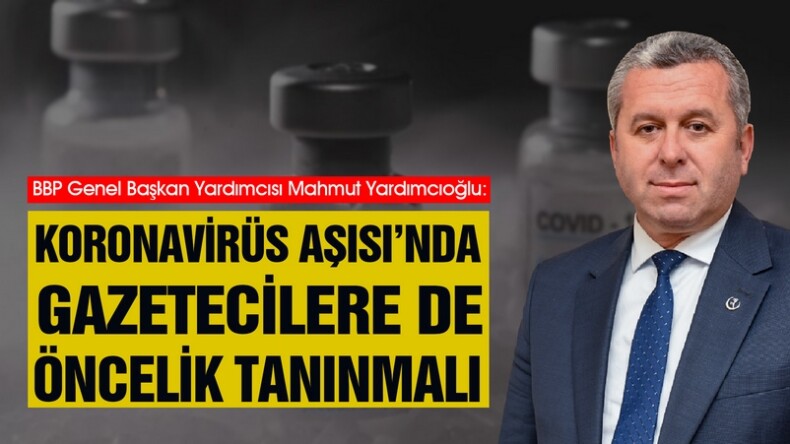 Yardımcıoğlu, Koronavirüs Aşısı’nda Gazetecilere de Öncelik Tanınmalı