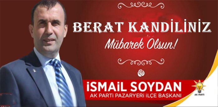 AK Parti Pazaryeri İlçe Başkanı İsmail Soydan, Berat Kandili nedeniyle bir kutlama mesajı yayınladı.