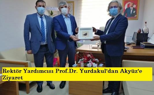 Rektör Yardımcısı Prof.Dr. Yurdakul’dan Akyüz’e Ziyaret