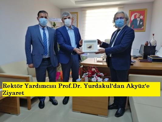 Rektör Yardımcısı Prof.Dr. Yurdakul’dan Akyüz’e Ziyaret