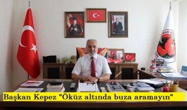 Başkan Kepez “Öküz altında buza aramayın”