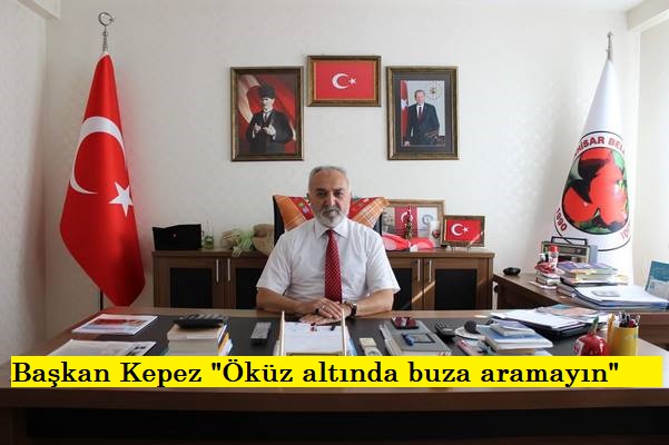 Başkan Kepez “Öküz altında buza aramayın”