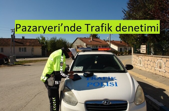 Pazaryeri’nde Trafik denetimi