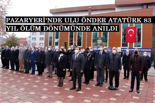 PAZARYERİ’NDE ULU ÖNDER ATATÜRK 83. YIL ÖLÜM DÖNÜMÜNDE ANILDI