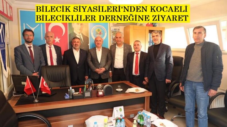 BİLECİK SİYASİLERİ’NDEN KOCAELİ BİLECİKLİLER DERNEĞİNE ZİYARET