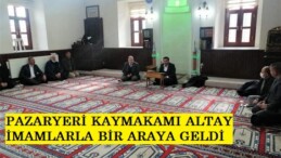 PAZARYERİ KAYMAKAMI ALTAY İMAMLARLA BİR ARAYA GELDİ