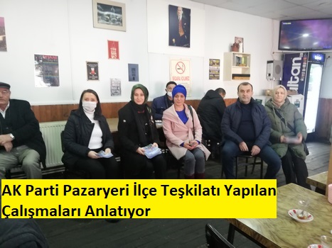 AK Parti Pazaryeri İlçe Teşkilatı Yapılan Çalışmaları Anlatıyor