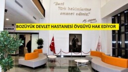 BOZÜYÜK DEVLET HASTANESİ ÖVGÜYÜ HAK EDİYOR