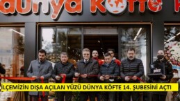 İLÇEMİZİN DIŞA AÇILAN YÜZÜ DÜNYA KÖFTE 14. ŞUBESİNİ AÇTI