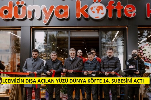 İLÇEMİZİN DIŞA AÇILAN YÜZÜ DÜNYA KÖFTE 14. ŞUBESİNİ AÇTI