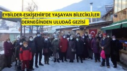 EYBİLDER-ESKİŞEHİR’DE YAŞAYAN BİLECİKLİLER DERNEĞİNDEN GEZİ