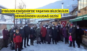 EYBİLDER-ESKİŞEHİR’DE YAŞAYAN BİLECİKLİLER DERNEĞİNDEN GEZİ