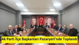 Ak Parti İlçe Başkanları Pazaryeri’nde Toplandı