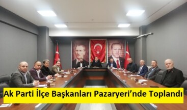 Ak Parti İlçe Başkanları Pazaryeri’nde Toplandı