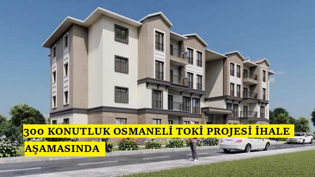 300 KONUTLUK OSMANELİ TOKİ PROJESİ İHALE AŞAMASINDA