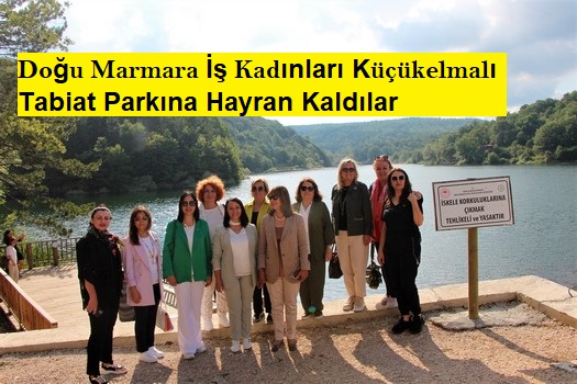 Doğu Marmara İş Kadınları Küçükelmalı Tabiat Parkına Hayran Kaldılar