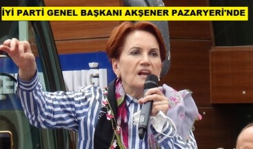 İYİ PARTİ GENEL BAŞKANI AKŞENER PAZARYERİ İLÇESİNİ ZİYARET ETTİ