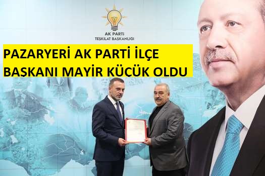 PAZARYERİ AK PARTİ İLÇE BAŞKANI MAYİR KÜÇÜK OLDU