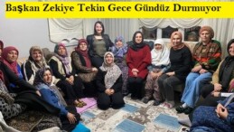 Başkan Zekiye Tekin Gece Gündüz Durmuyor
