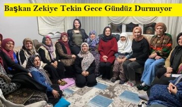 Başkan Zekiye Tekin Gece Gündüz Durmuyor