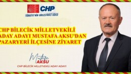 CHP BİLECİK MİLLETVEKİLİ ADAY ADAYI AKSU’DAN PAZARYERİ İLÇESİNE ZİYARET