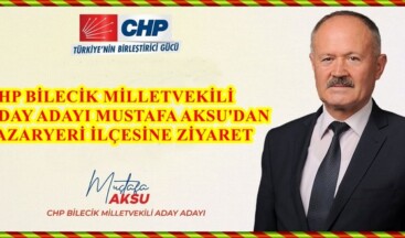 CHP BİLECİK MİLLETVEKİLİ ADAY ADAYI AKSU’DAN PAZARYERİ İLÇESİNE ZİYARET