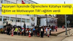 Pazaryeri İlçesinde Öğrencilere Kütahya Valiliği Eğitim ve Motivasyon TIR’ı eğitim verdi