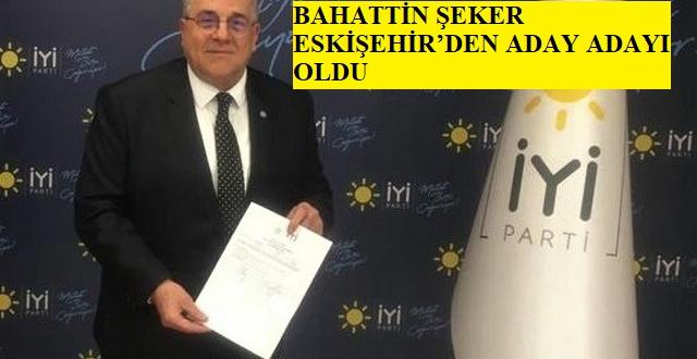 BAHATTİN ŞEKER ESKİŞEHİR’DEN ADAY ADAYI OLDU