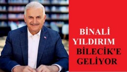 BİNALİ YILDIRIM BİLECİK’E GELİYOR