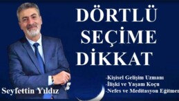 DÖRTLÜ SEÇİME DİKKAT (Seyfettin Yıldız’ın Yazısı)