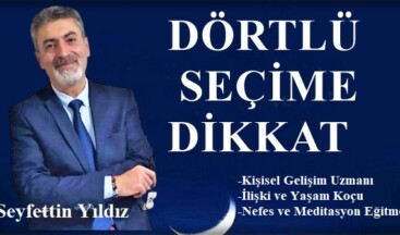 DÖRTLÜ SEÇİME DİKKAT (Seyfettin Yıldız’ın Yazısı)