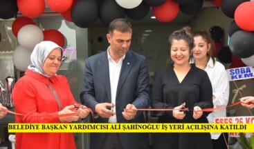 BELEDİYE BAŞKAN YARDIMCISI ALİ ŞAHİNOĞLU İŞ YERİ AÇILIŞINA KATILDI