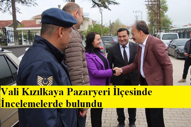 Vali Kızılkaya Pazaryeri İlçesinde İncelemelerde bulundu