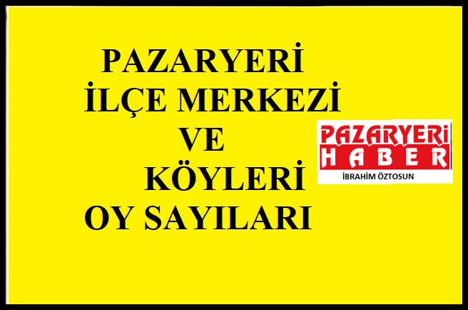 PAZARYERİ MERKEZ VE KÖYLERİ OY SAYILARI