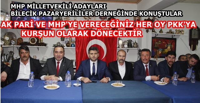 MHP Bilecik Pazaryerililer Derneğinde Konuştu “Ak Parti ve MHP ye Vereceğiniz Her Oy PKK’ya kurşun olarak dönecektir”
