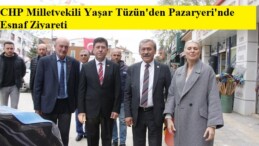 CHP Milletvekili Yaşar Tüzün’den Pazaryeri’nde Esnaf Ziyareti