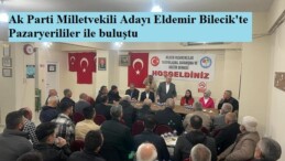 Ak Parti Milletvekili Adayı Eldemir Bilecik’te Pazaryerililer ile buluştu