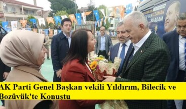 AK Parti Genel Başkan vekili Yıldırım, Bilecik ve Bozüyük’te Konuştu